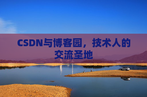 CSDN与博客园,技术人的交流圣地